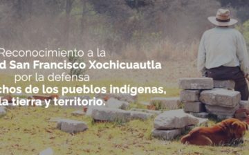 La Comunidad San Francisco Xochicuautla es reconocida por la defensa de los derechos de los pueblos indígenas y la defensa de la tierra y territorio.