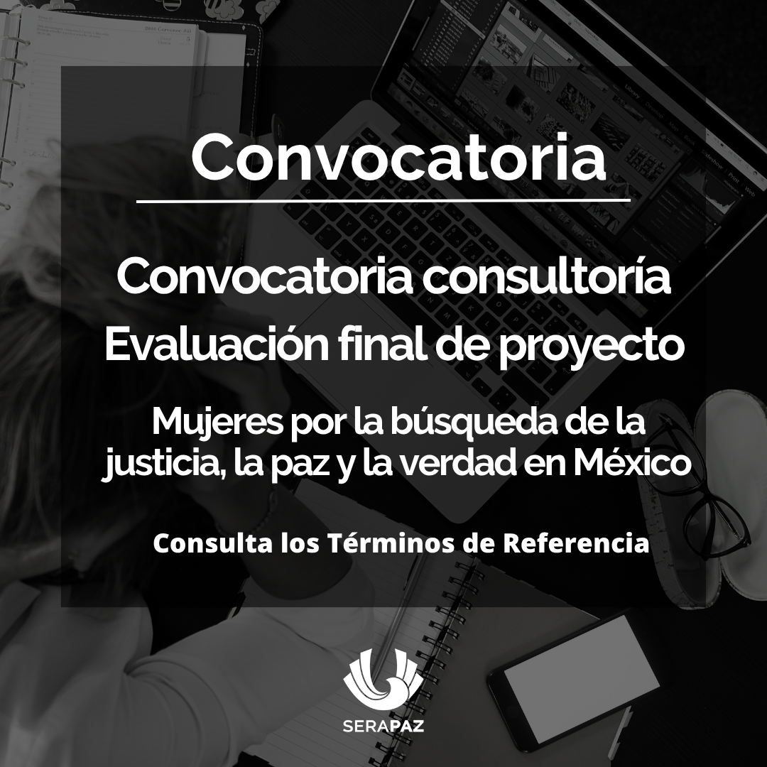 Convocatoria: Evaluación Final del Proyecto “Mujeres por la búsqueda de la justicia, la paz y la verdad en México”